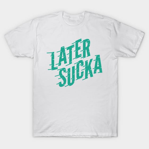 Later Sucka T-Shirt by threeblackdots